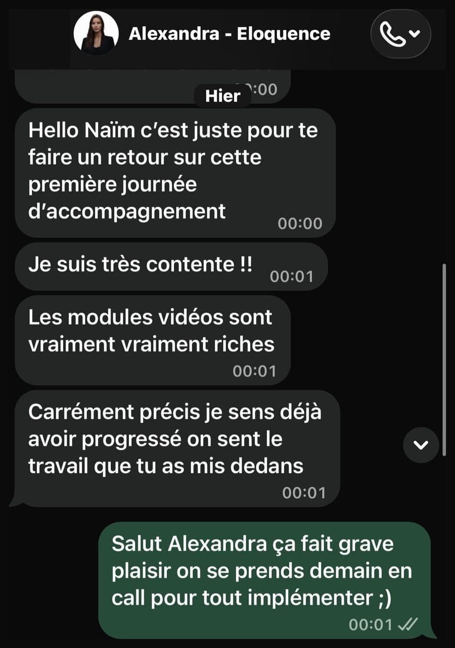 Message WhatsApp d’Alexandra à Naïm, après sa première journée d’accompagnement : « Je suis très contente. Les modules vidéos sont vraiment vraiment riches. Carrément précis, je sens déjà avoir progressé, on sent le travail que tu as mis dedans. »