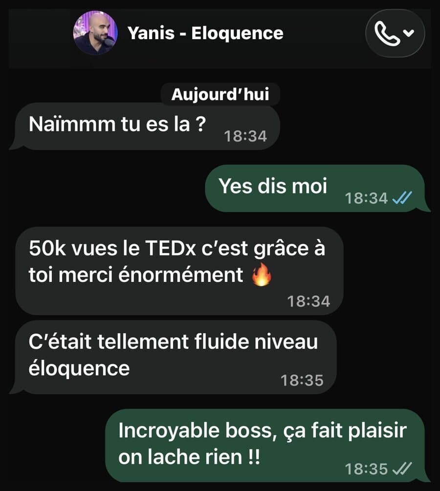 Message WhatsApp de Yanis à Naïm : « 50k vues le TEDx c’est grâce à toi merci énormément. C’était tellement fluide niveau éloquence. »